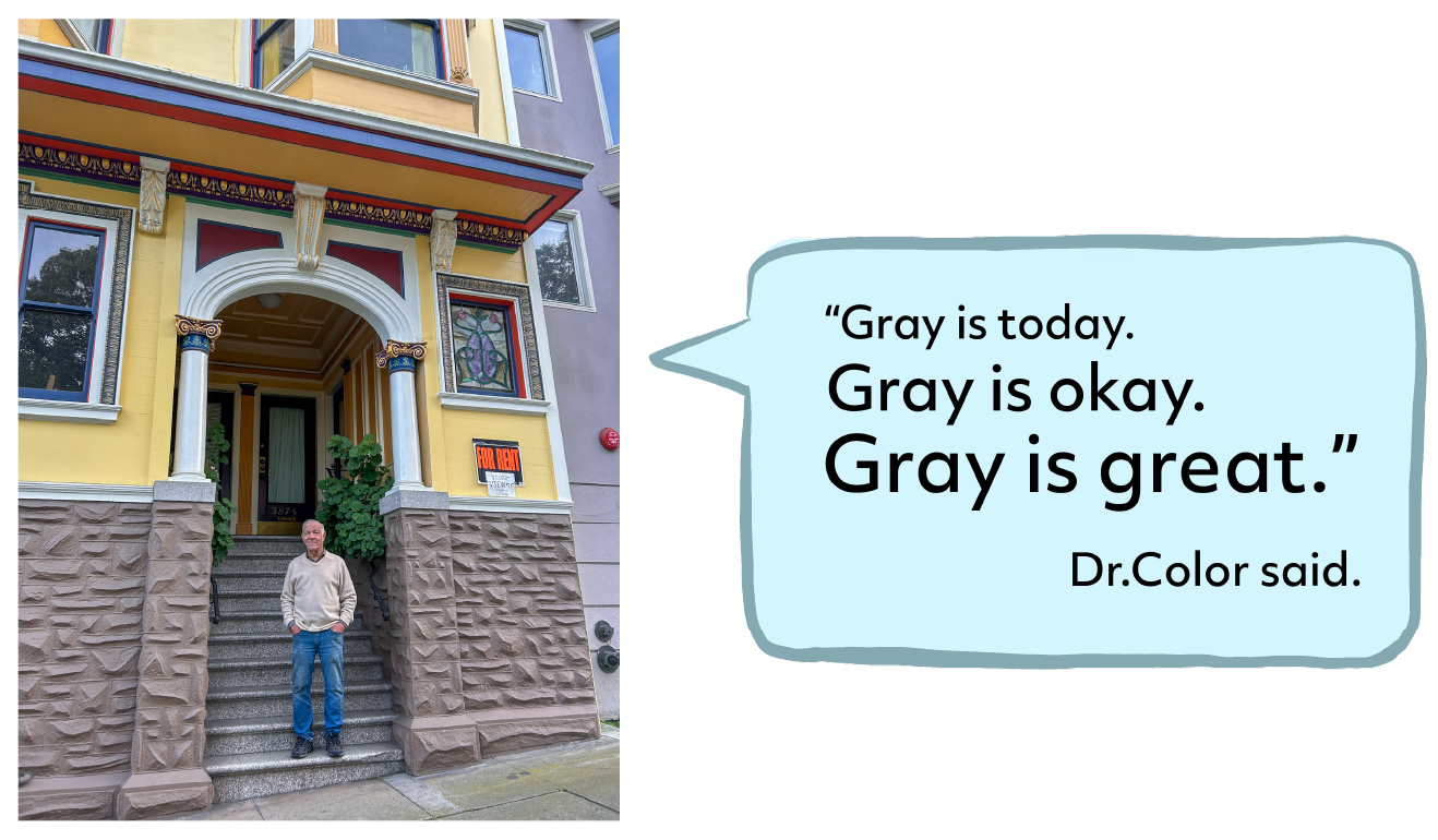 A photo of Bob Buckter with his quote: 'Gray is today. Gray is okay. Gray is great.'